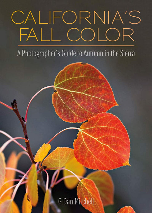 California's Fall Color: A Photographer's Guide to Autumn in the Sierra by G Dan Mitchell