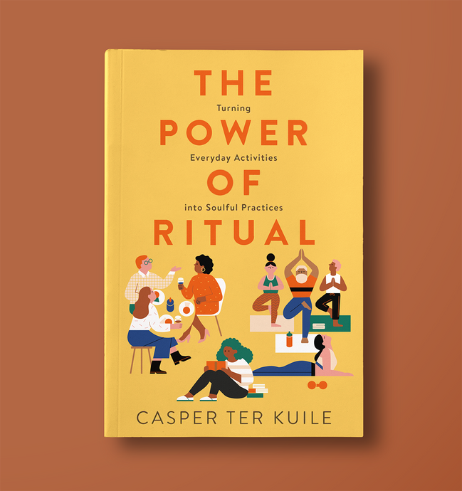 The Power of Ritual: Turning Everyday Activities into Soulful Practices by Casper Ter Kuile